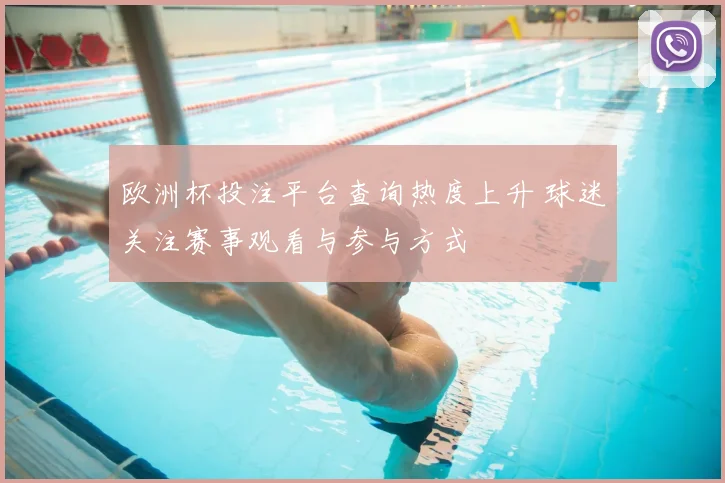 欧洲杯投注平台查询热度上升 球迷关注赛事观看与参与方式