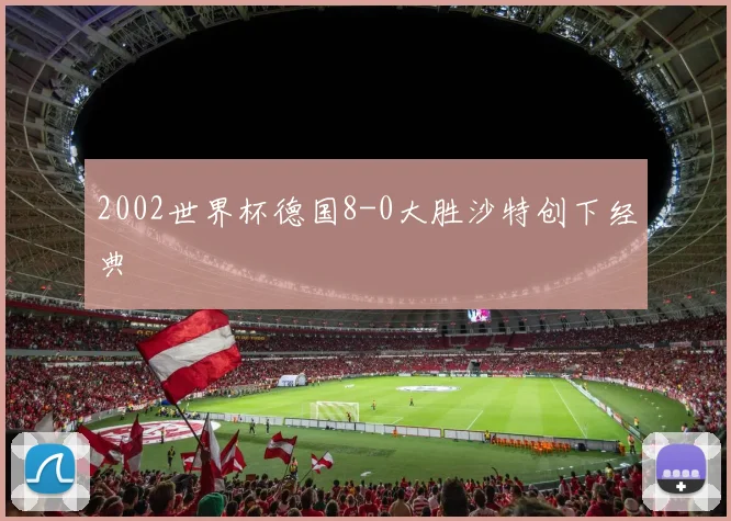 2002世界杯德国8-0大胜沙特创下经典