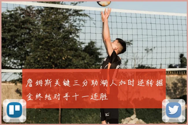 詹姆斯关键三分助湖人加时逆转掘金终结对手十一连胜