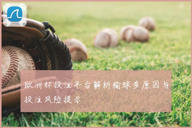 欧洲杯投注平台解析输球多原因与投注风险提示