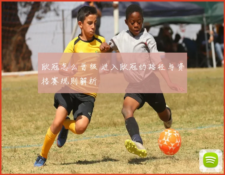 欧冠怎么晋级 进入欧冠的路径与资格赛规则解析