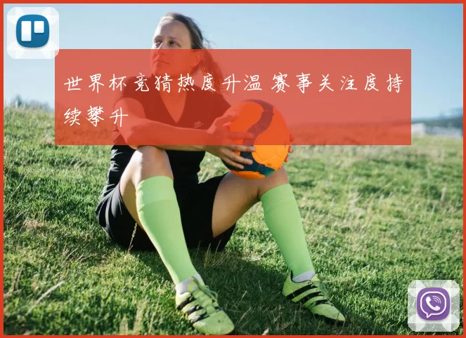 世界杯竞猜热度升温 赛事关注度持续攀升
