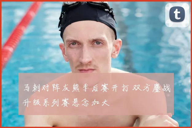 马刺对阵灰熊季后赛开打 双方鏖战升级系列赛悬念加大