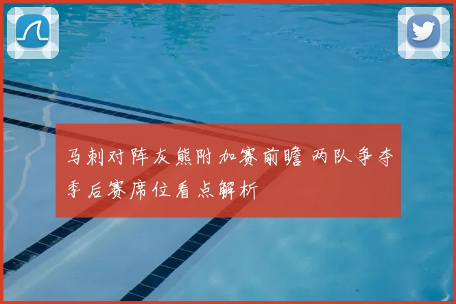 马刺对阵灰熊附加赛前瞻 两队争夺季后赛席位看点解析