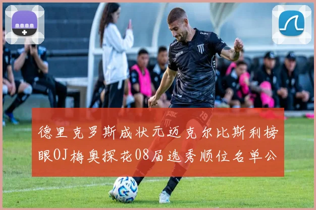德里克罗斯成状元迈克尔比斯利榜眼OJ梅奥探花08届选秀顺位名单公布