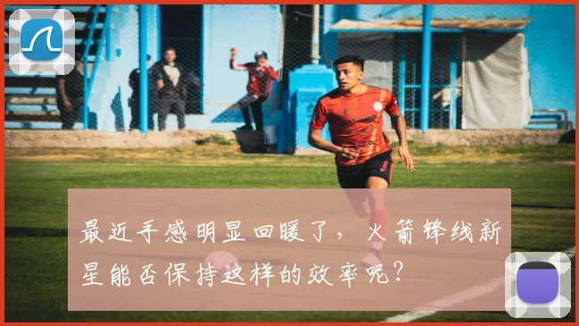 最近手感明显回暖了，火箭锋线新星能否保持这样的效率呢？